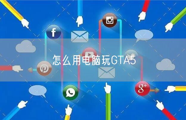 怎么用电脑玩GTA5