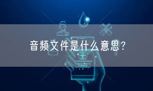 音频文件是什么意思？
