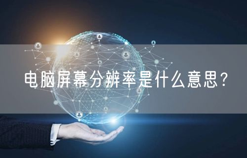 电脑屏幕分辨率是什么意思？