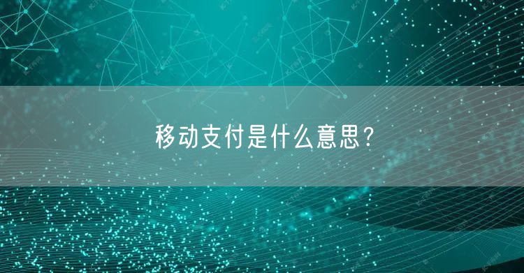 移动支付是什么意思？