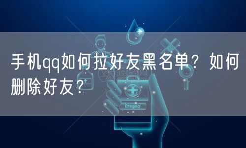 手机qq如何拉好友黑名单？如何删除好友？