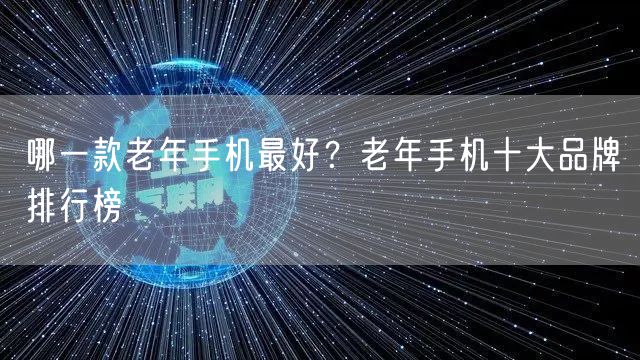 哪一款老年手机最好？老年手机十大品牌排行榜