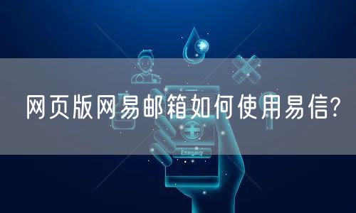 网页版网易邮箱如何使用易信?