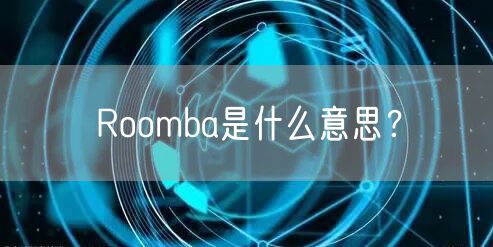 Roomba是什么意思？