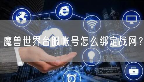 魔兽世界台服帐号怎么绑定战网？