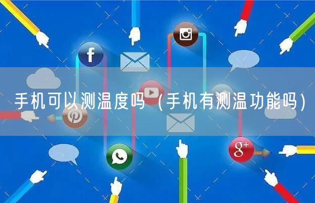 手机可以测温度吗（手机有测温功能吗）