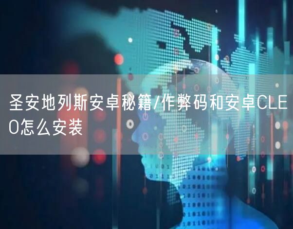 圣安地列斯安卓秘籍/作弊码和安卓CLEO怎么安装
