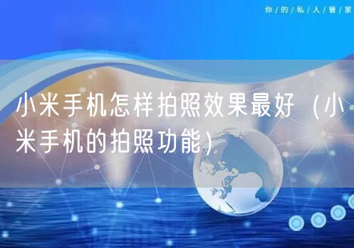 小米手机怎样拍照效果最好（小米手机的拍照功能）