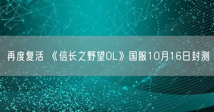 再度复活 《信长之野望OL》国服10月16日封测
