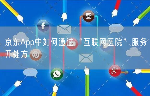 京东App中如何通过“互联网医院”服务开处方