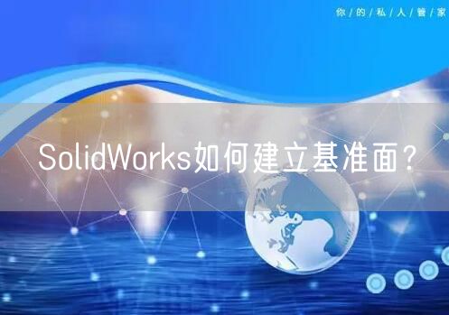 SolidWorks如何建立基准面？