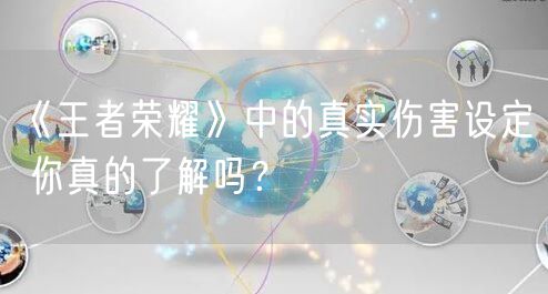 《王者荣耀》中的真实伤害设定 你真的了解吗？