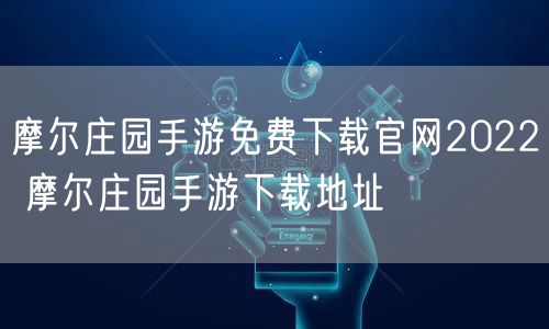 摩尔庄园手游免费下载官网2022 摩尔庄园手游下载地址