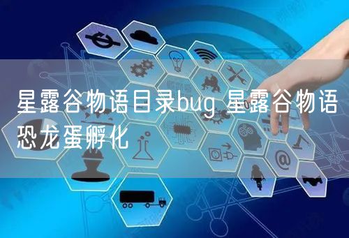 星露谷物语目录bug 星露谷物语恐龙蛋孵化