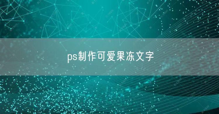 ps制作可爱果冻文字