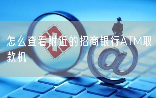 怎么查看附近的招商银行ATM取款机