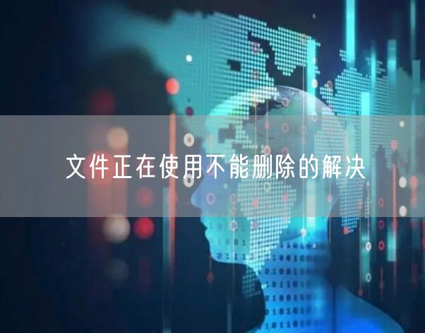 文件正在使用不能删除的解决