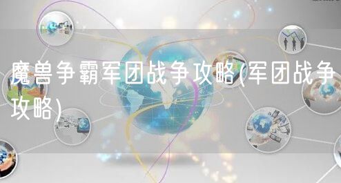魔兽争霸军团战争攻略(军团战争攻略)