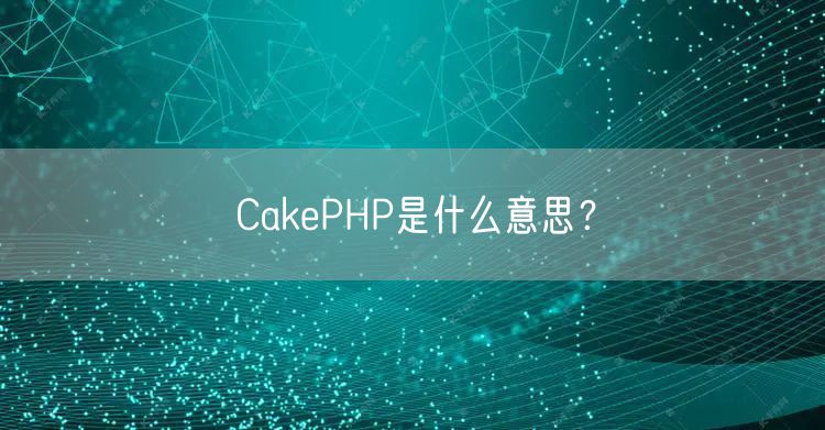 CakePHP是什么意思？