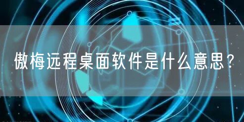 傲梅远程桌面软件是什么意思？