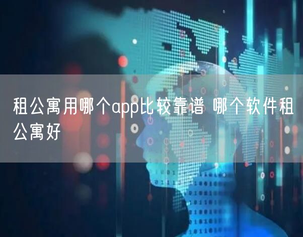 租公寓用哪个app比较靠谱 哪个软件租公寓好