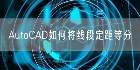 AutoCAD如何将线段定距等分