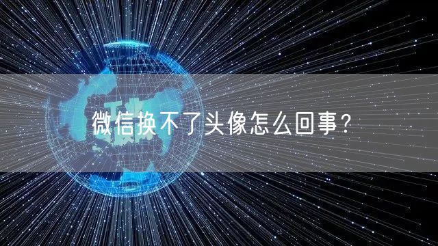 微信换不了头像怎么回事？