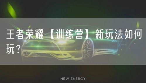 王者荣耀【训练营】新玩法如何玩？