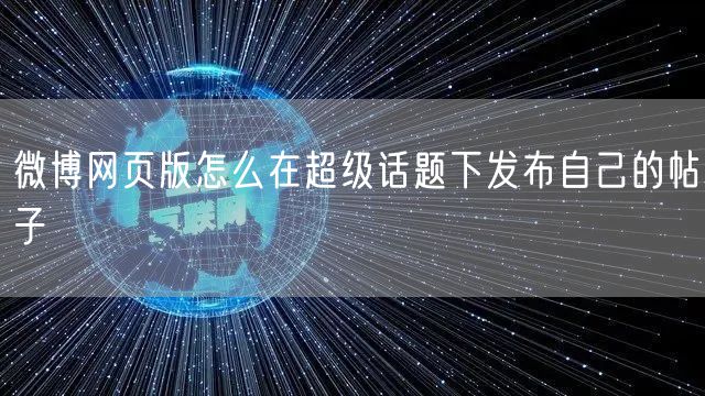 微博网页版怎么在超级话题下发布自己的帖子