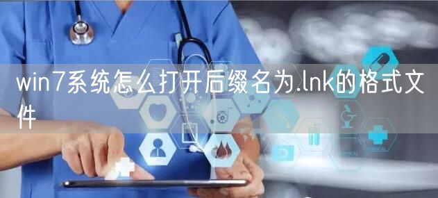 win7系统怎么打开后缀名为.lnk的格式文件