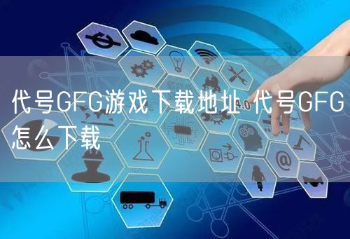 代号GFG游戏下载地址 代号GFG怎么下载