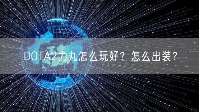 DOTA2力丸怎么玩好？怎么出装？