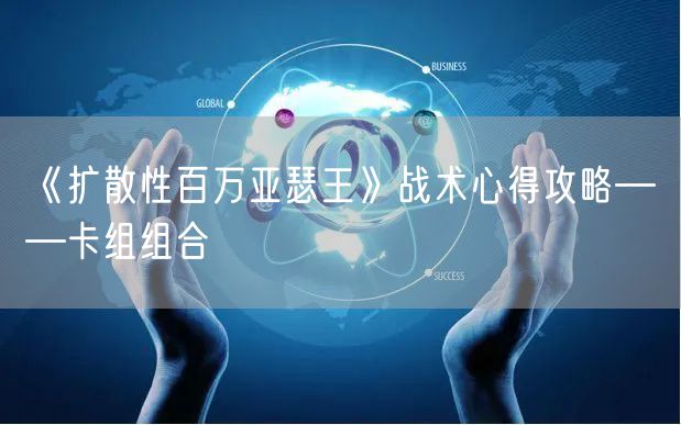 《扩散性百万亚瑟王》战术心得攻略——卡组组合