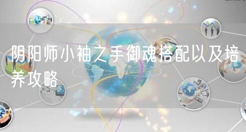 阴阳师小袖之手御魂搭配以及培养攻略