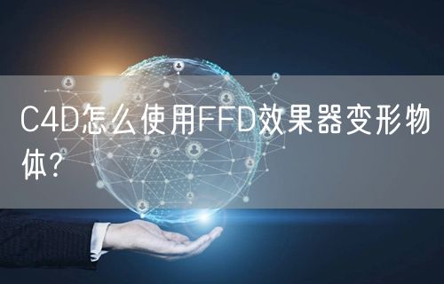 C4D怎么使用FFD效果器变形物体?