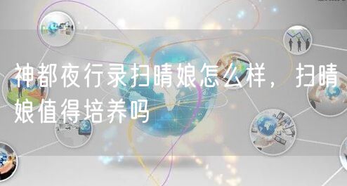神都夜行录扫晴娘怎么样，扫晴娘值得培养吗