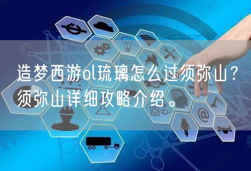 造梦西游ol琉璃怎么过须弥山？须弥山详细攻略介绍。