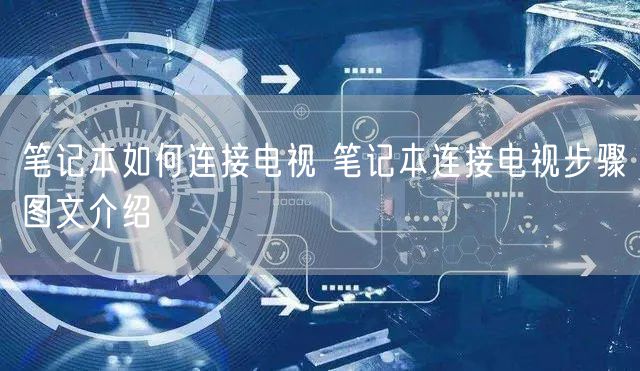 笔记本如何连接电视 笔记本连接电视步骤图文介绍