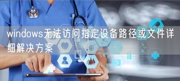 windows无法访问指定设备路径或文件详细解决方案