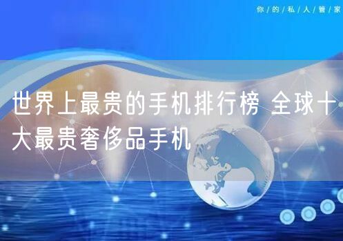 世界上最贵的手机排行榜 全球十大最贵奢侈品手机