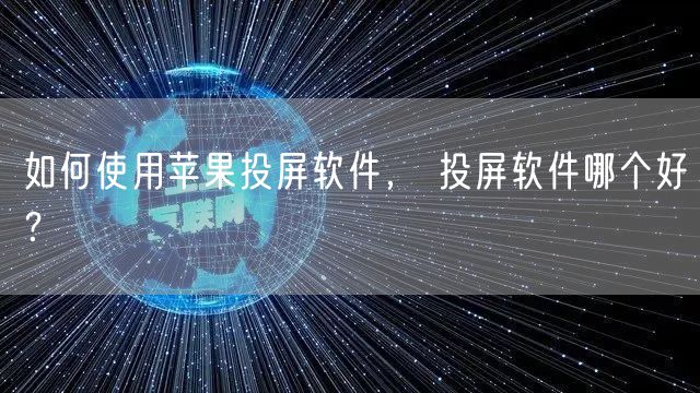 如何使用苹果投屏软件， 投屏软件哪个好？