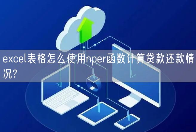 excel表格怎么使用nper函数计算贷款还款情况?