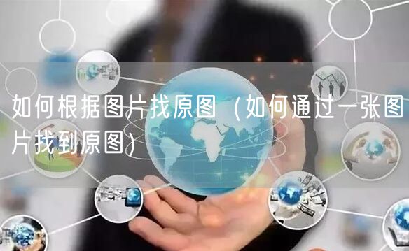如何根据图片找原图（如何通过一张图片找到原图）