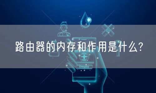 路由器的内存和作用是什么?