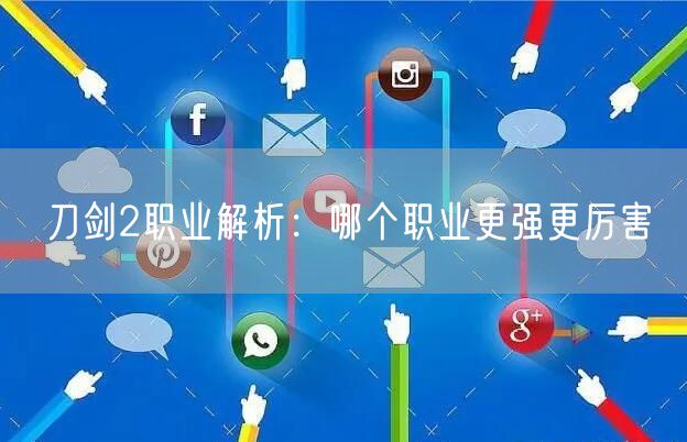 刀剑2职业解析：哪个职业更强更厉害