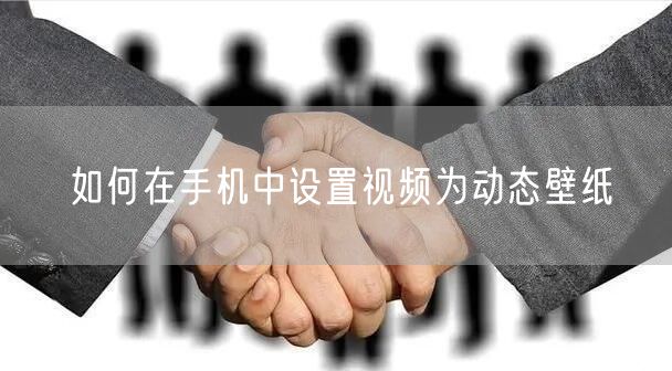如何在手机中设置视频为动态壁纸