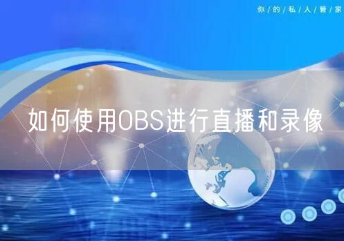 如何使用OBS进行直播和录像
