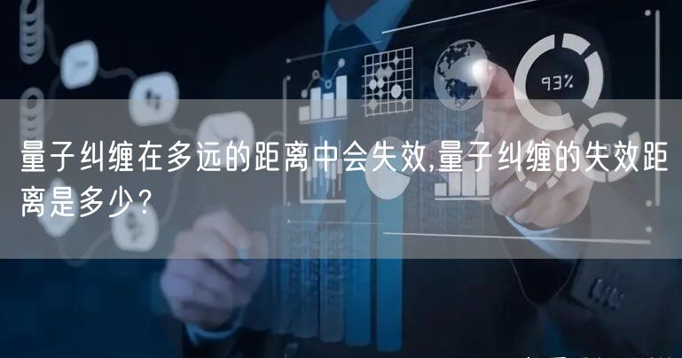 量子纠缠在多远的距离中会失效,量子纠缠的失效距离是多少？