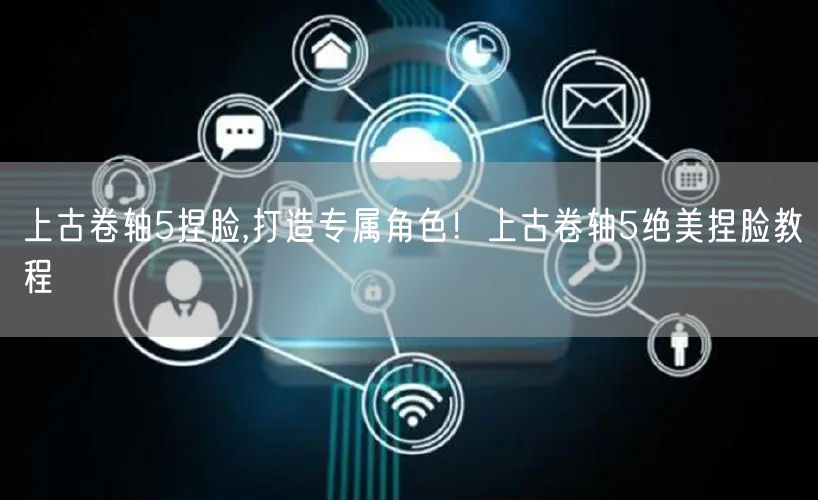 上古卷轴5捏脸,打造专属角色！上古卷轴5绝美捏脸教程