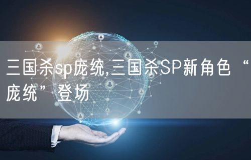 三国杀sp庞统,三国杀SP新角色“庞统”登场